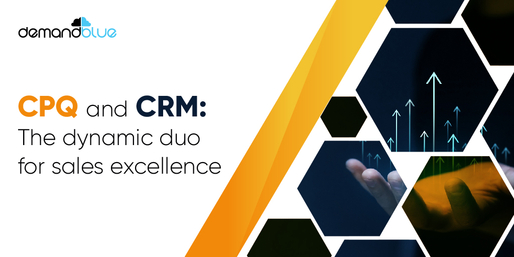 CPQ and CRM: The best of both worlds to empower your sales teams
